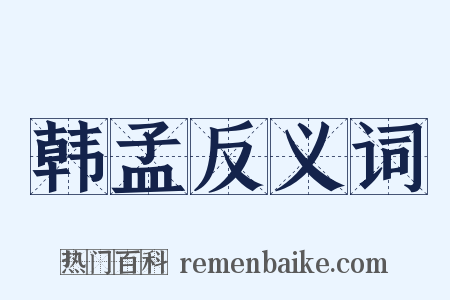 韩孟反义词是什么意思的图片
